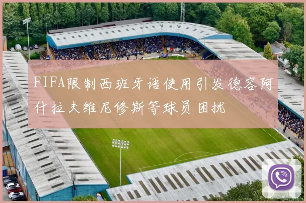 FIFA限制西班牙语使用引发德容阿什拉夫维尼修斯等球员困扰