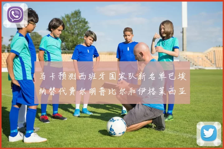 马卡预测西班牙国家队新名单巴埃纳替代费尔明普比尔和伊格莱西亚斯入选